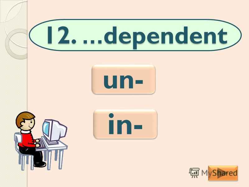 12. …dependent in- un-
