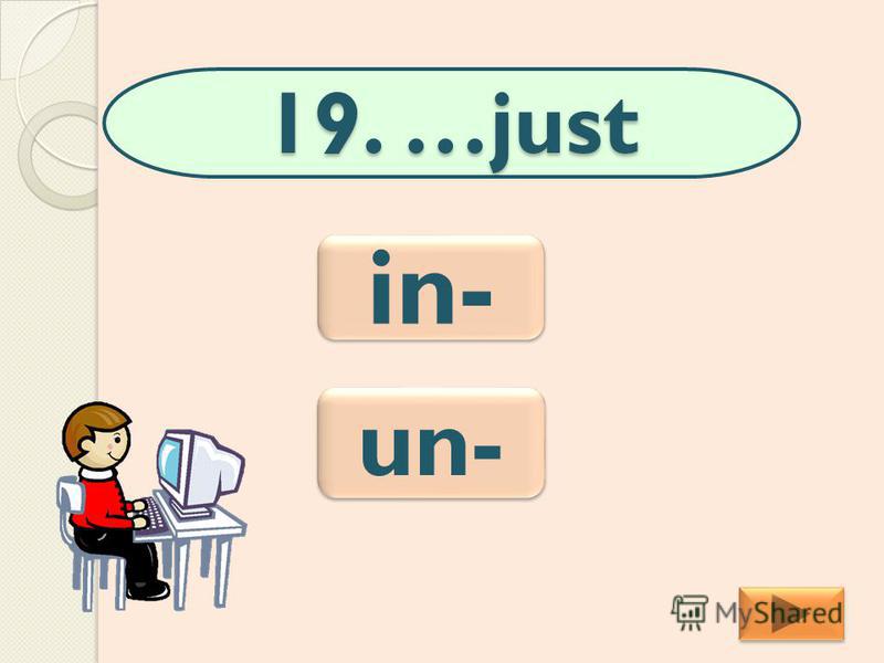 19. …just un- in-