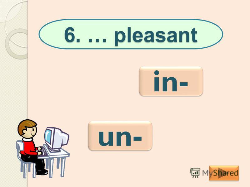 6. … pleasant un- in-