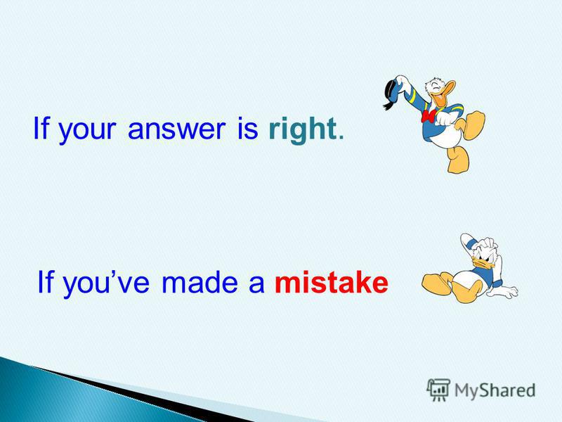 If your answer is right. If youve made a mistake