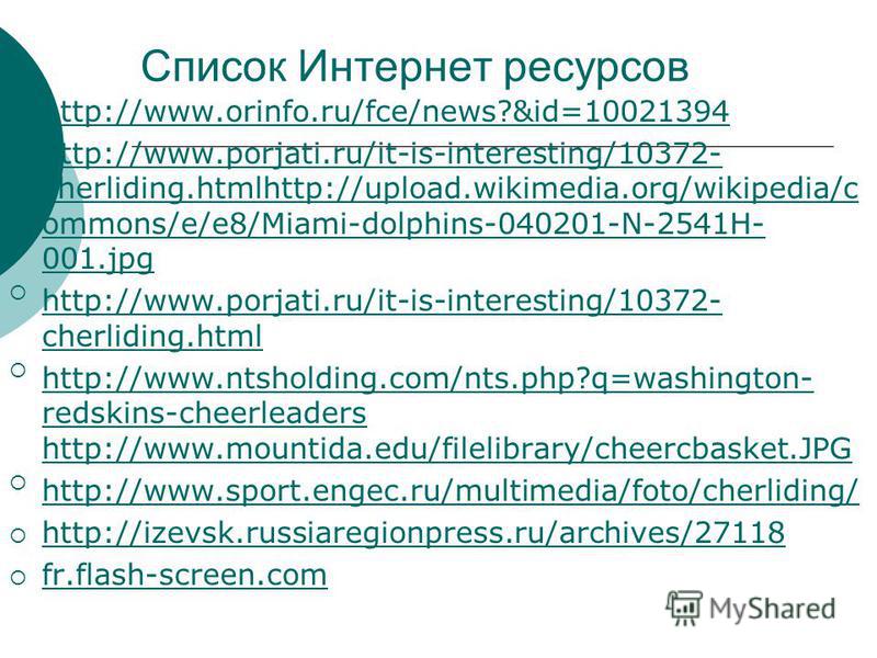 Список Интернет ресурсов http://www.orinfo.ru/fce/news?&id=10021394 http://www.porjati.ru/it-is-interesting/10372- cherliding.htmlhttp://upload.wikimedia.org/wikipedia/c ommons/e/e8/Miami-dolphins-040201-N-2541H- 001.jpghttp://www.porjati.ru/it-is-in