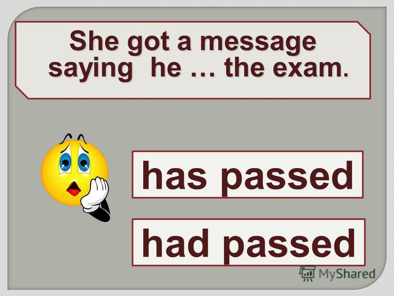 She got a message saying he … the exam. had passed has passed