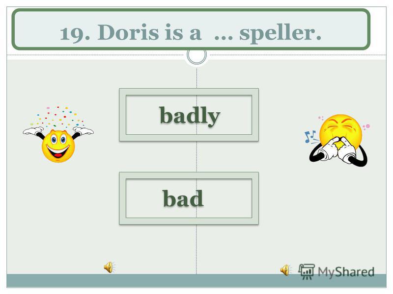 19. Doris is a … speller. bad badly