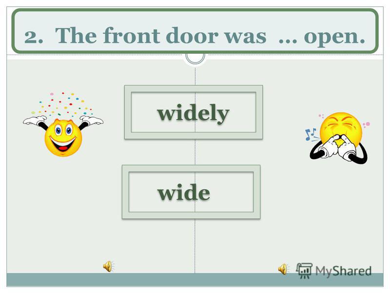 2. The front door was … open. widely wide