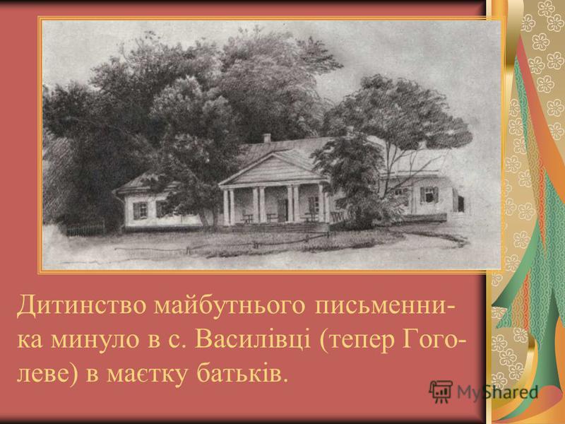 Дитинство майбутнього письменни- ка минуло в с. Василівці (тепер Гого- леве) в маєтку батьків.