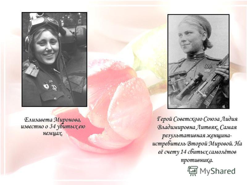Елизавета Миронова, известно о 34 убитых ею немцах. Герой Советского Союза Лидия Владимировна Литвяк. Самая результативная женщина- истребитель Второй Мировой. На её счету 14 сбитых самолётов противника.