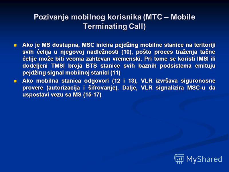 Pozivanje mobilnog korisnika (MTC – Mobile Terminating Call) Ako je MS dostupna, MSC inicira pejdžing mobilne stanice na teritoriji svih ćelija u njegovoj nadležnosti (10), pošto proces traženja tačne ćelije može biti veoma zahtevan vremenski. Pri to