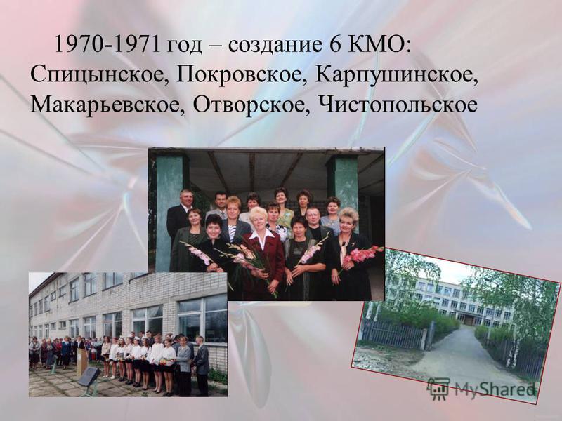 1970-1971 год – создание 6 КМО: Спицынское, Покровское, Карпушинское, Макарьевское, Отворское, Чистопольское
