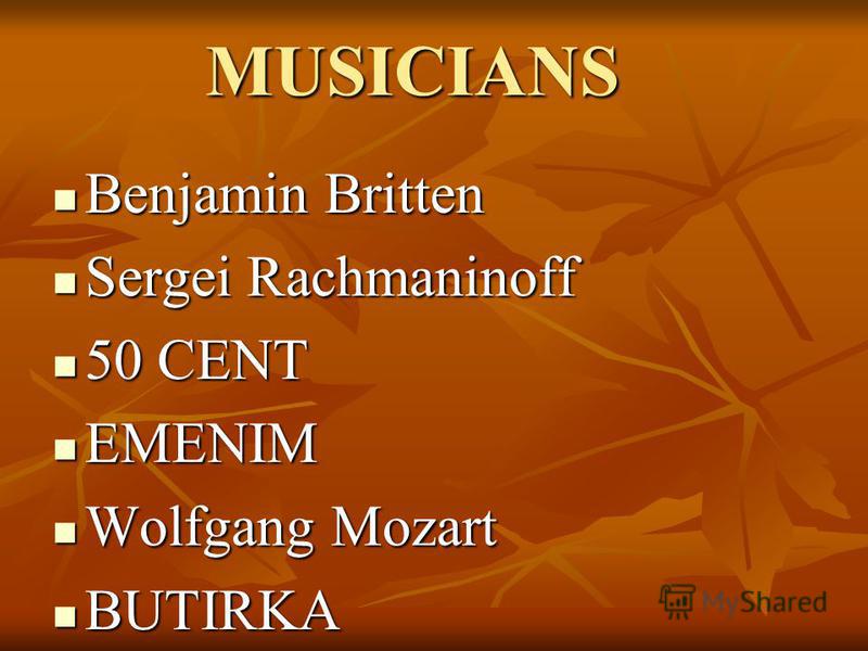 MUSICIANS Benjamin Britten Benjamin Britten Sergei Rachmaninoff Sergei Rachmaninoff 50 CENT 50 CENT EMENIM EMENIM Wolfgang Mozart Wolfgang Mozart BUTIRKA BUTIRKA