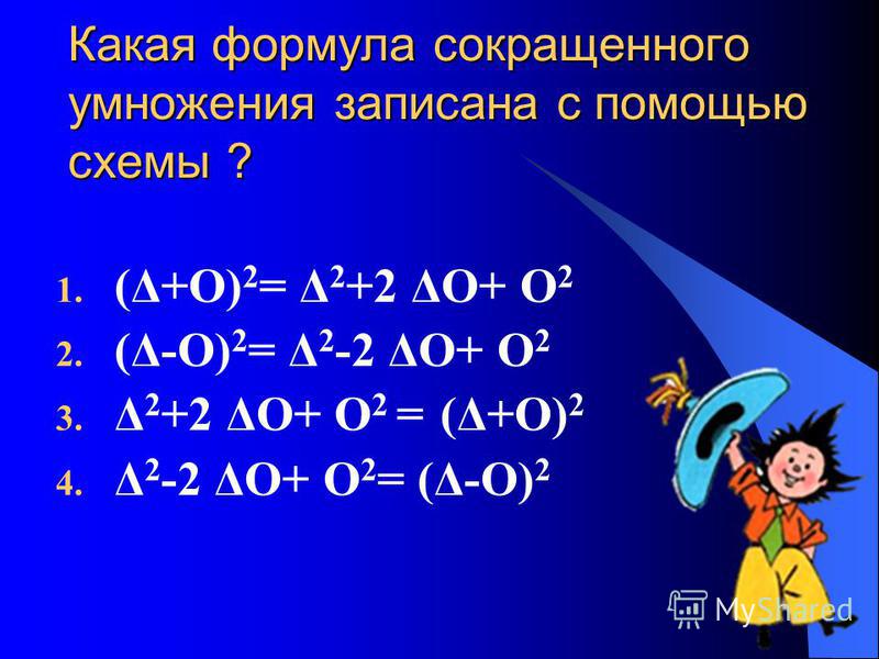 Какая формула сокращенного умножения записана с помощью схемы ? 1. (Δ+Ο) 2 = Δ 2 +2 ΔΟ+ Ο 2 2. (Δ-Ο) 2 = Δ 2 -2 ΔΟ+ Ο 2 3. Δ 2 +2 ΔΟ+ Ο 2 = (Δ+Ο) 2 4. Δ 2 -2 ΔΟ+ Ο 2 = (Δ-Ο) 2
