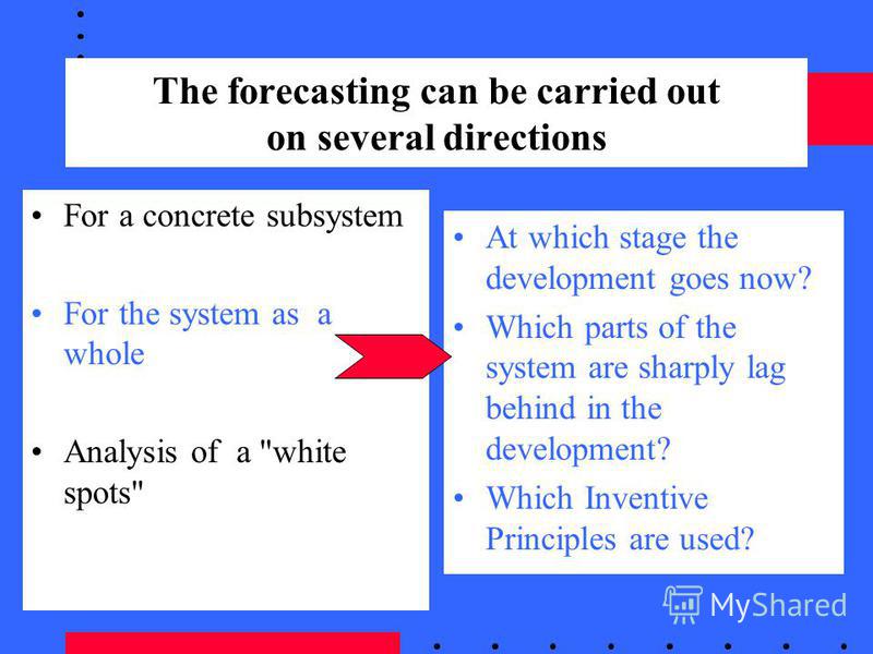 The forecasting can be carried out on several directions For a concrete subsystem For the system as a whole Analysis of a 