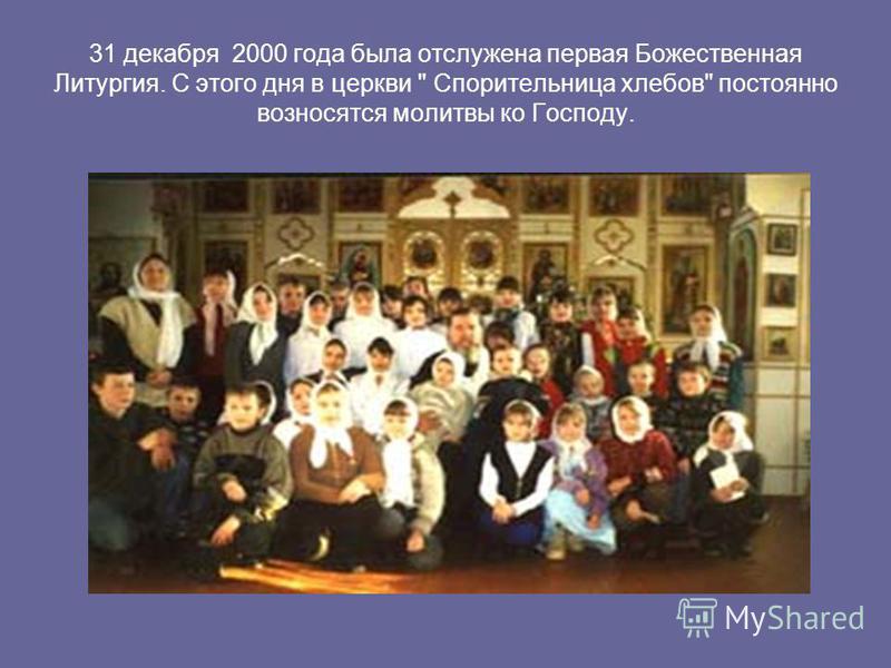 31 декабря 2000 года была отслужена первая Божественная Литургия. С этого дня в церкви  Спорительница хлебов постоянно возносятся молитвы ко Господу.