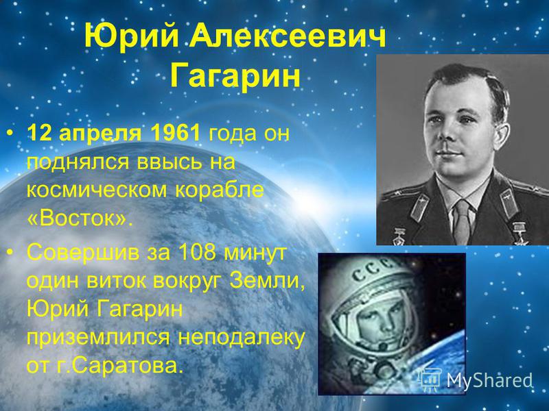 Юрий Алексеевич Гагарин 12 апреля 1961 года он поднялся ввысь на космическом корабле «Восток». Совершив за 108 минут один виток вокруг Земли, Юрий Гагарин приземлился неподалеку от г.Саратова.