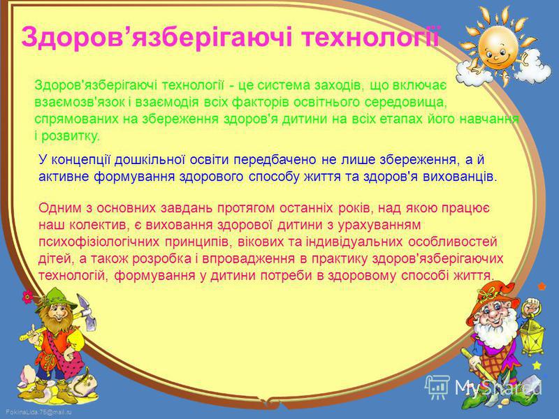 FokinaLida.75@mail.ru Здоровязберігаючі технології Здоров'язберігаючі технології - це система заходів, що включає взаємозв'язок і взаємодія всіх факторів освітнього середовища, спрямованих на збереження здоров'я дитини на всіх етапах його навчання і 
