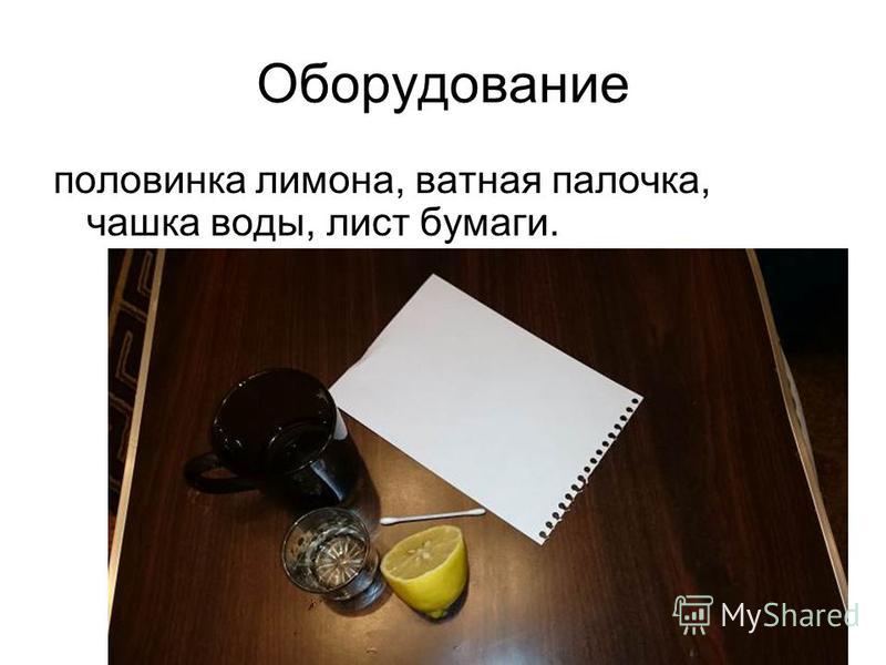 Оборудование половинка лимона, ватная палочка, чашка воды, лист бумаги.