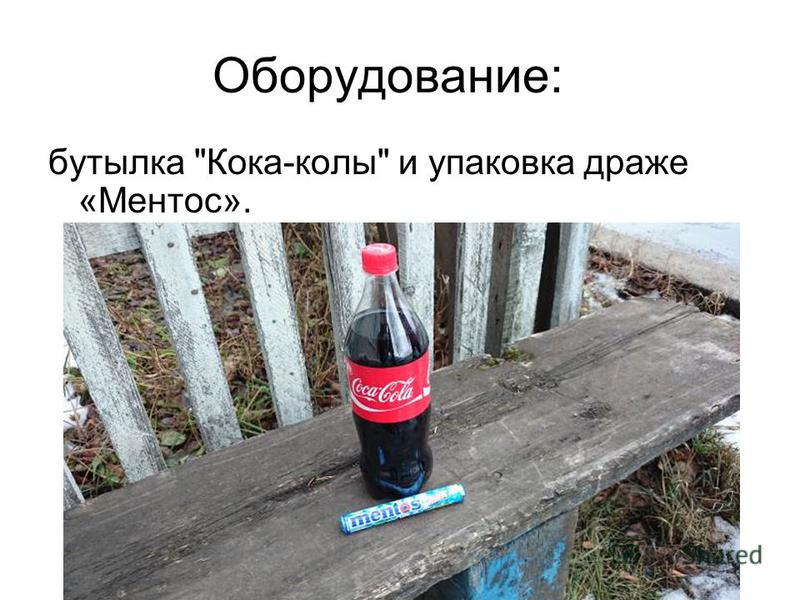 Оборудование: бутылка Кока-колы и упаковка драже «Ментос».