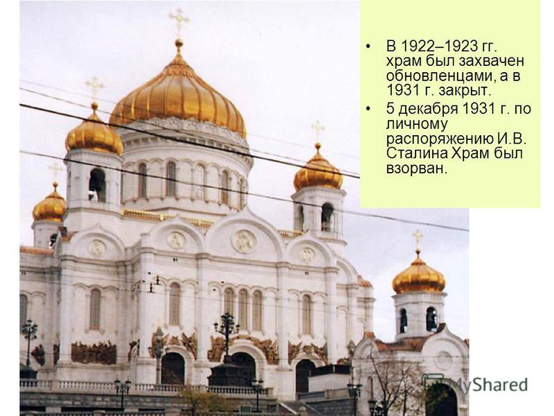 В 1922–1923 гг. храм был захвачен обновленцами, а в 1931 г. закрыт. 5 декабря 1931 г. по личному распоряжению И.В. Сталина Храм был взорван.