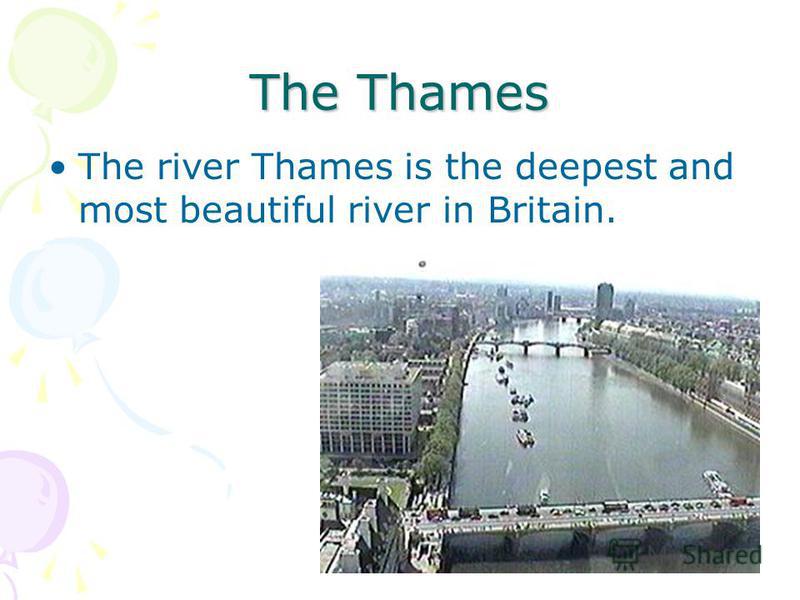 The Thames The river Thames is the deepest and most beautiful river in Britain.