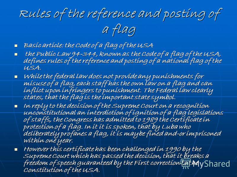 Rules of the reference and posting of a flag Basic article: the Code of a flag of the USA Basic article: the Code of a flag of the USA the Public Law 94-344, known as the Code of a flag of the USA, defines rules of the reference and posting of a nati