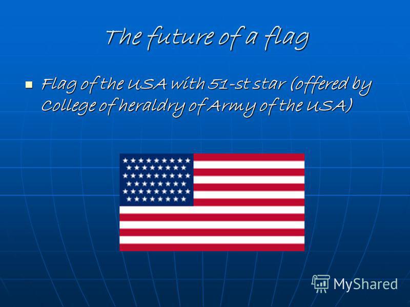 The future of a flag Flag of the USA with 51-st star (offered by College of heraldry of Army of the USA) Flag of the USA with 51-st star (offered by College of heraldry of Army of the USA)