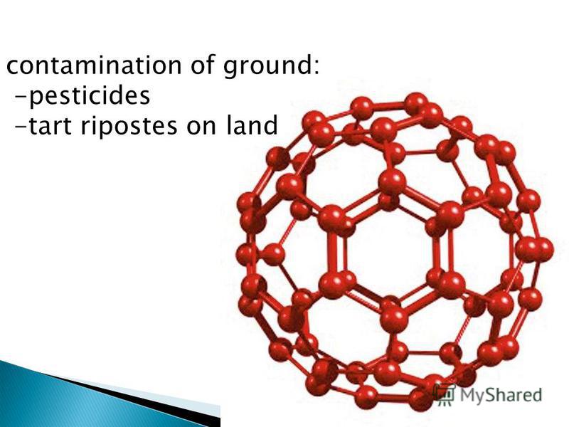 contamination of ground: -pesticides -tart ripostes on land