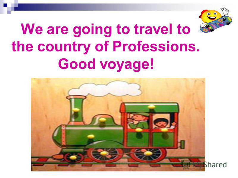 We are going to travel to the country of Professions. Good voyage!