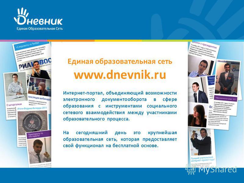 Единая образовательная сеть www.dnevnik.ru Интернет-портал, объединяющий возможности электронного документооборота в сфере образования с инструментами социального сетевого взаимодействия между участниками образовательного процесса. На сегодняшний ден