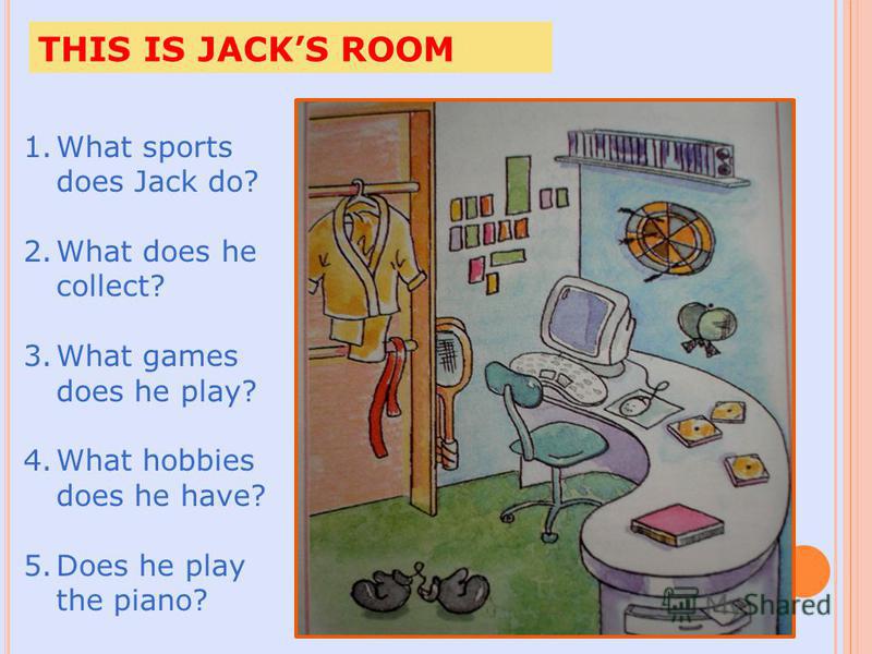 THIS IS JACKS ROOM 1.What sports does Jack do? 2.What does he collect? 3.What games does he play? 4.What hobbies does he have? 5.Does he play the piano?
