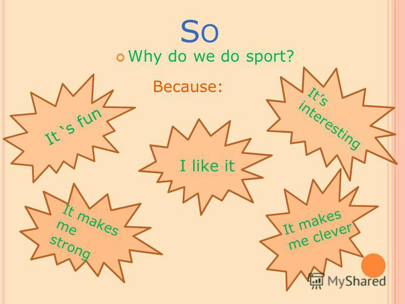 SOSO Why do we do sport? It s fun Its interesting It makes me strong It makes me clever I like it Because: