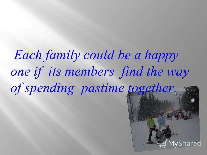 Each family could be a happy one if its members find the way of spending pastime together.