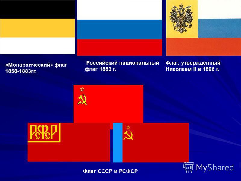 «Монархический» флаг 1858-1883 гг. Российский национальный флаг 1883 г. Флаг, утвержденный Николаем II в 1896 г. Флаг СССР и РСФСР