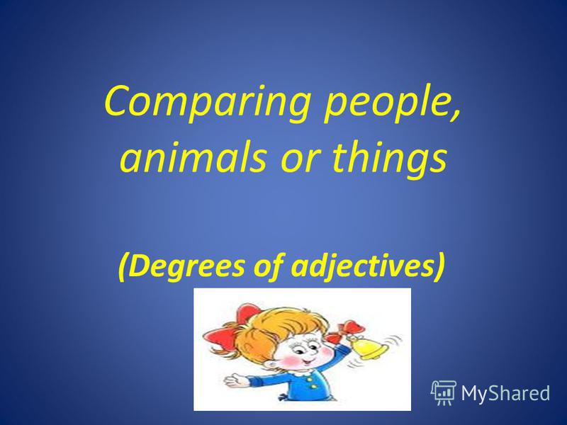 Comparing people, animals or things (Degrees of adjectives)