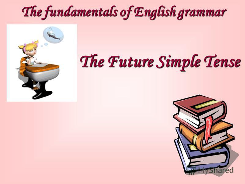 The fundamentals of English grammar The Future Simple Tense