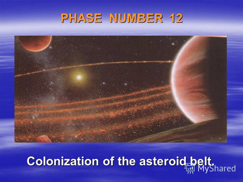 PHASE NUMBER 12 Colonization of the asteroid belt. Colonization of the asteroid belt.