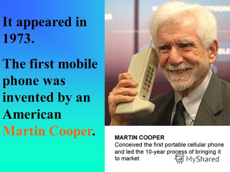 It appeared in 1973. The first mobile phone was invented by an American Martin Cooper.