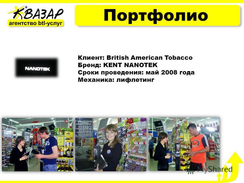 Портфолио Клиент: British American Tobacco Бренд: KENT NANOTEK Сроки проведения: май 2008 года Механика: лифлетинг