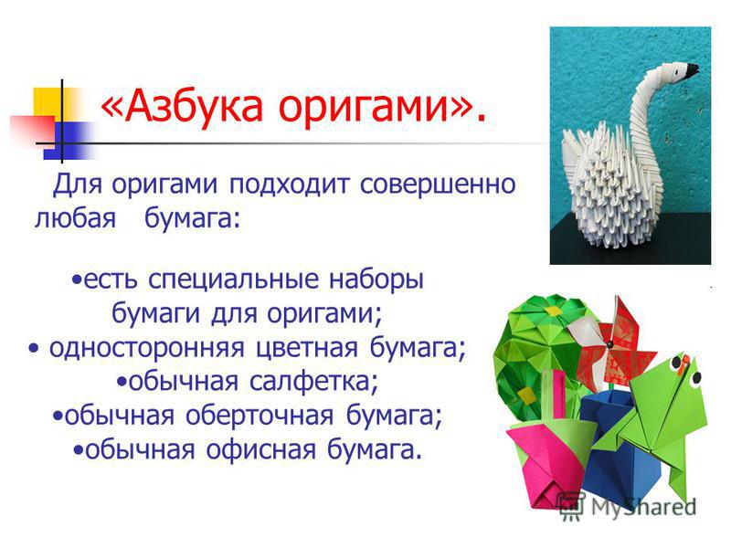 «Азбука оригами». Для оригами подходит совершенно любая бумага: есть специальные наборы бумаги для оригами; односторонняя цветная бумага; обычная салфетка; обычная оберточная бумага; обычная офисная бумага.