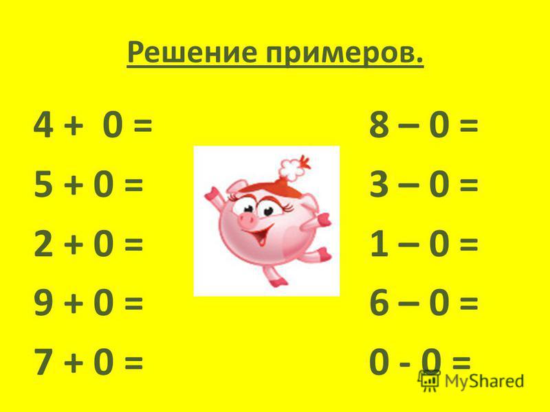 Решение примеров. 4 + 0 = 8 – 0 = 5 + 0 = 3 – 0 = 2 + 0 = 1 – 0 = 9 + 0 = 6 – 0 = 7 + 0 = 0 - 0 =