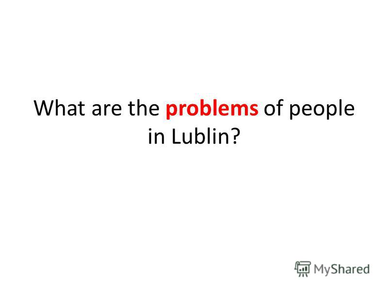 What are the problems of people in Lublin?