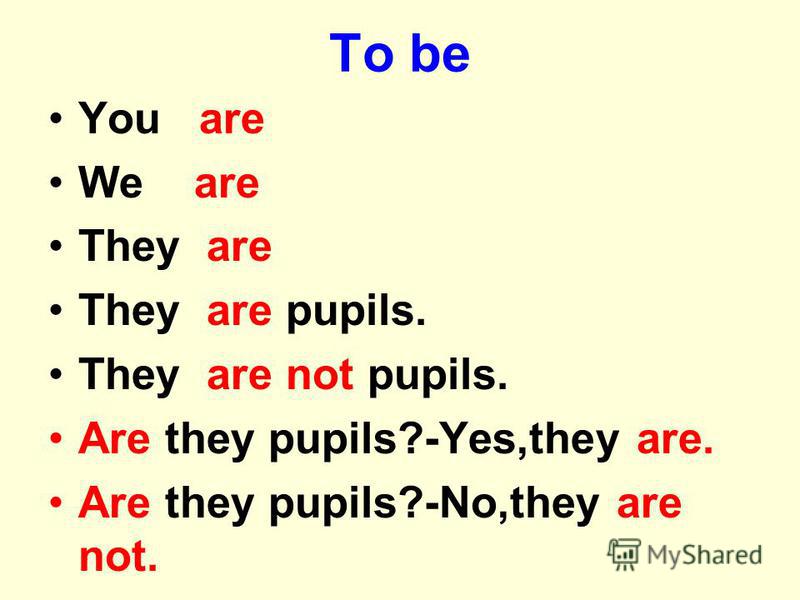 To be You are We are They are They are pupils. They are not pupils. Are they pupils?-Yes,they are. Are they pupils?-No,they are not.