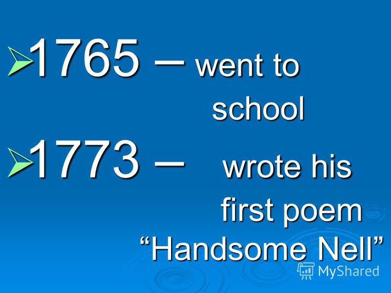 1765 – went to 1765 – went to school school 1773 – wrote his 1773 – wrote his first poem first poem Handsome Nell Handsome Nell