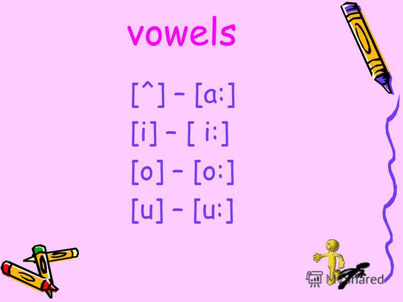 vowels [^] – [a:] [i] – [ i:] [o] – [o:] [u] – [u:]