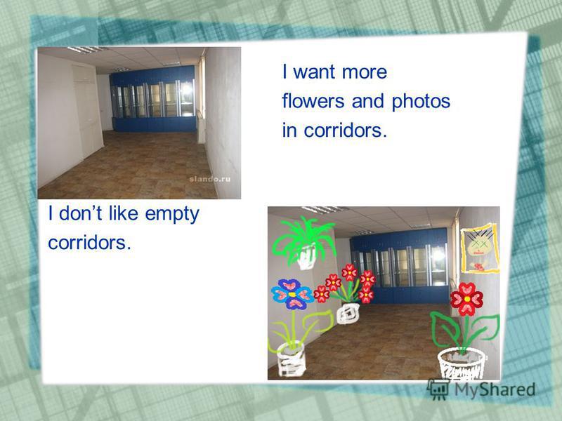I dont like empty corridors. I want more flowers and photos in corridors.