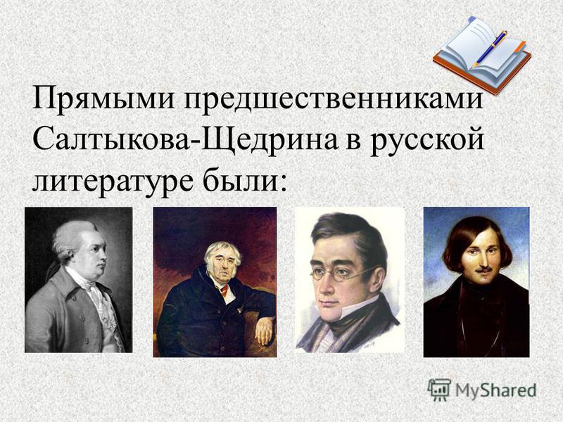Прямыми предшественниками Салтыкова-Щедрина в русской литературе были: