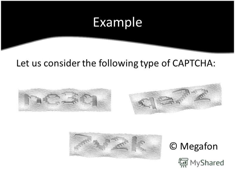 Example Let us consider the following type of CAPTCHA: © Megafon