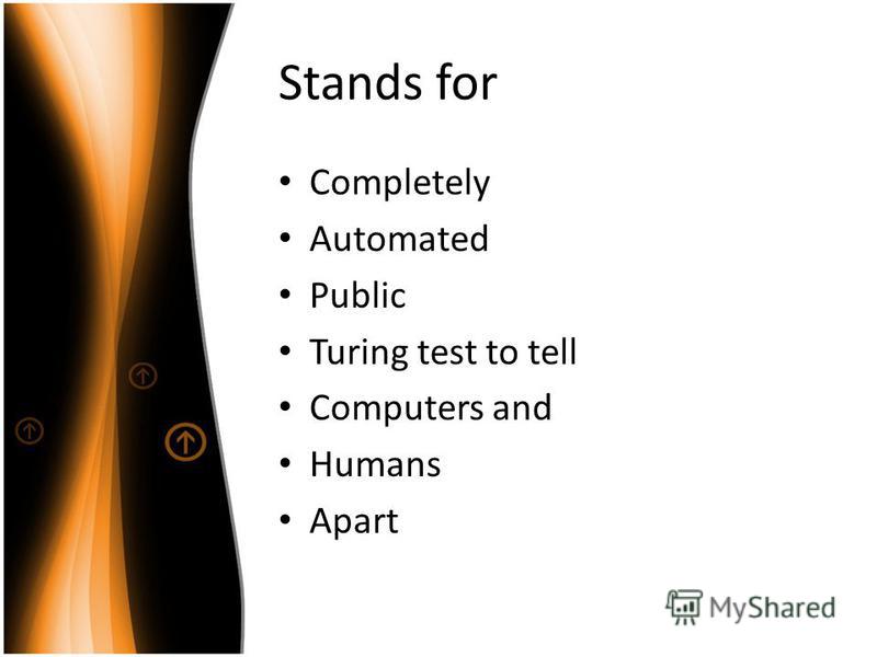 Stands for Completely Automated Public Turing test to tell Computers and Humans Apart