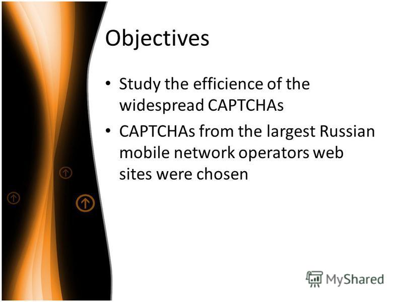 Study the efficience of the widespread CAPTCHAs CAPTCHAs from the largest Russian mobile network operators web sites were chosen Objectives