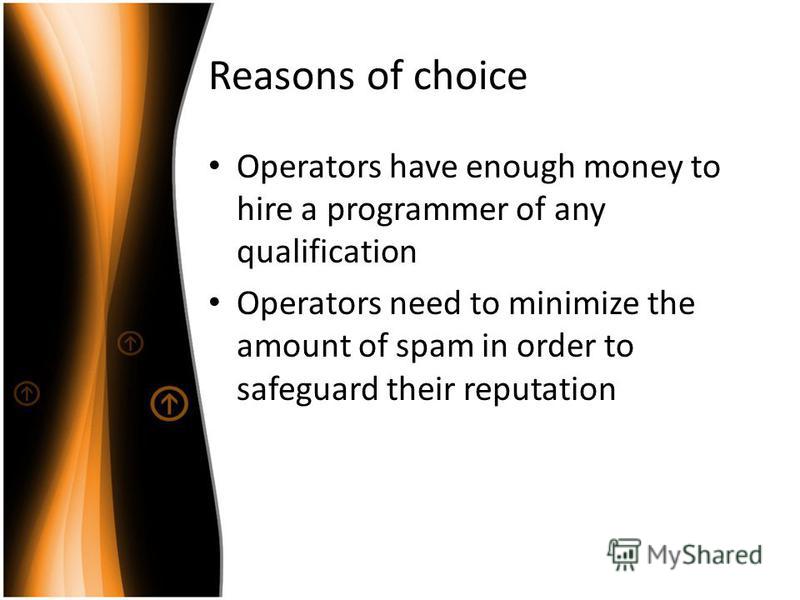 Reasons of choice Operators have enough money to hire a programmer of any qualification Operators need to minimize the amount of spam in order to safeguard their reputation