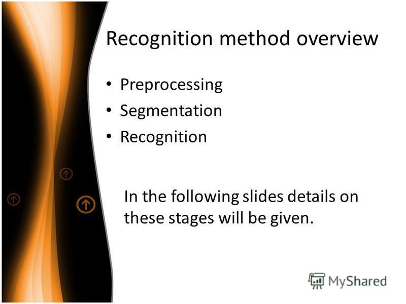 Recognition method overview Preprocessing Segmentation Recognition In the following slides details on these stages will be given.