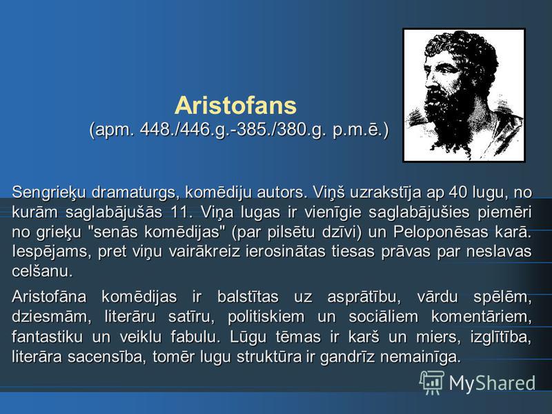 (apm. 448./446.g.-385./380.g. p.m.ē.) Aristofans (apm. 448./446.g.-385./380.g. p.m.ē.) Sengrieķu dramaturgs, komēdiju autors. Viņš uzrakstīja ap 40 lugu, no kurām saglabājušās 11. Viņa lugas ir vienīgie saglabājušies piemēri no grieķu 